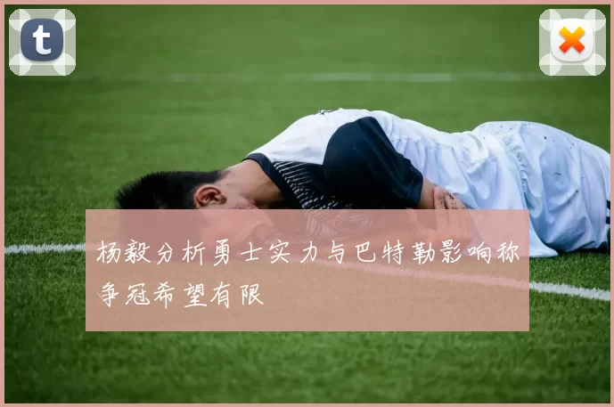杨毅分析勇士实力与巴特勒影响称争冠希望有限