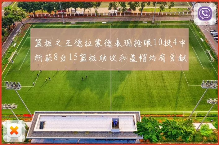 篮板之王德拉蒙德表现抢眼10投4中斩获8分15篮板助攻和盖帽均有贡献